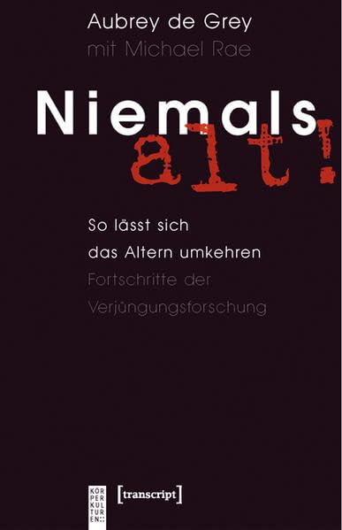 Niemals alt! So lässt sich das Altern umkehren. Fortschritte der Verjüngungsforschung